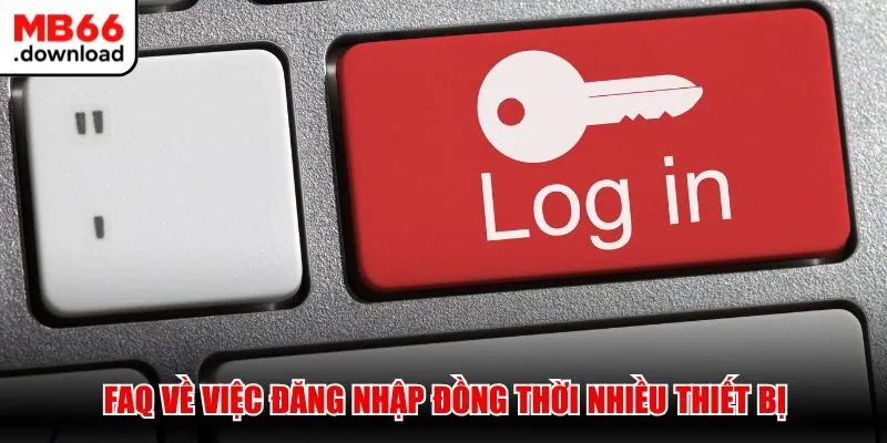 MB66 159 FAQ về việc đăng nhập đồng thời nhiều thiết bị