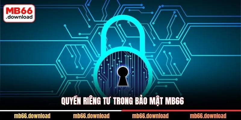Cập Nhật Chính Sách Bảo Mật MB66 Mới Nhất 3 Quyền riêng tư trong bảo mật MB66