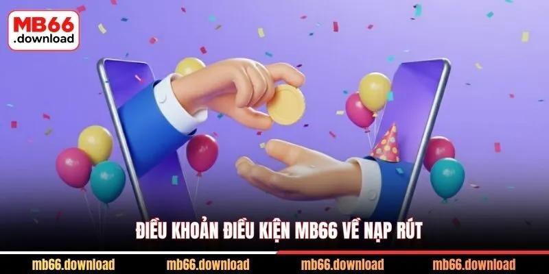 Điều Khoản Điều Kiện MB66 Dành Cho Thành Viên 2 Điều khoản điều kiện MB66 về nạp rút