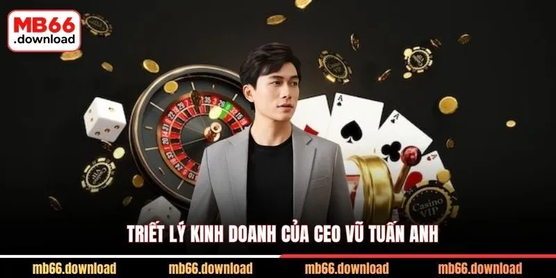Gặp Gỡ CEO Vũ Tuấn Anh - Người Thổi Hồn MB66 1 Triết lý kinh doanh của CEO Vũ Tuấn Anh