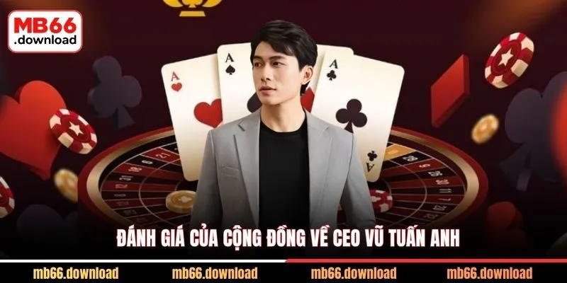 Gặp Gỡ CEO Vũ Tuấn Anh - Người Thổi Hồn MB66 3 Đánh giá của cộng đồng về CEO Vũ Tuấn Anh