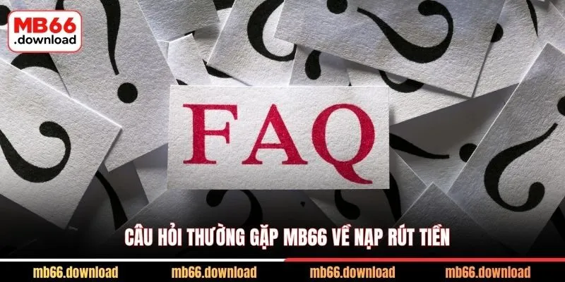 Giải Đáp Câu Hỏi Thường Gặp MB66 Chi Tiết Nhất 1 Câu hỏi thường gặp MB66 về nạp rút tiền