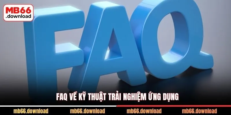 Giải Đáp Câu Hỏi Thường Gặp MB66 Chi Tiết Nhất 3 FAQ về kỹ thuật trải nghiệm ứng dụng