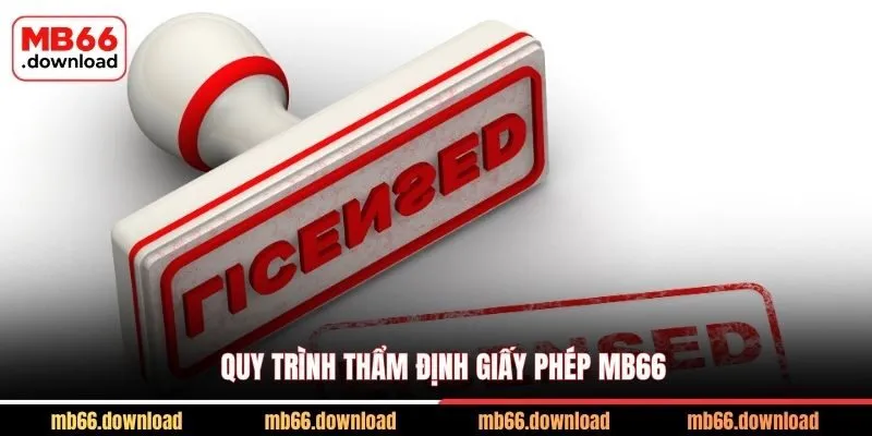 Giấy Phép MB66 Và 5 Chứng Chỉ Quốc Tế Bảo Chứng Uy Tín 2 Quy trình thẩm định giấy phép MB66