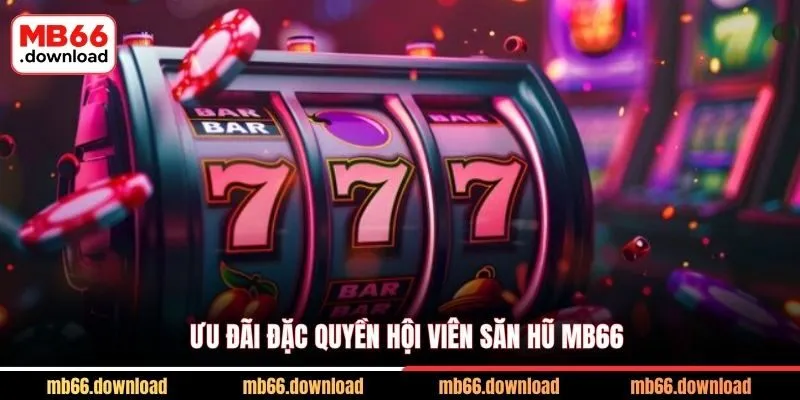 Săn Hũ MB66 Nhận 188K Và Cơ Hội Nổ Jackpot 5 Tỷ Đồng 3 Ưu đãi đặc quyền hội viên săn hũ MB66