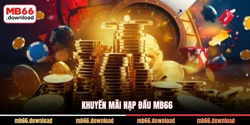 Khuyến Mãi Nạp Đầu MB66 – Sự Kiện Ưu Đãi Độc Quyền 2026 2 Khuyến Mãi Nạp Đầu MB66