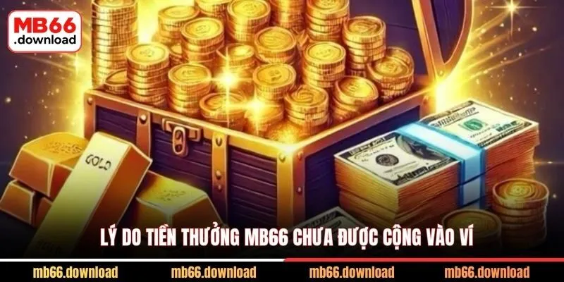 Khuyến Mãi Nạp Đầu MB66 – Sự Kiện Ưu Đãi Độc Quyền 2026 4 Lý do tiền thưởng MB66 chưa được cộng vào ví