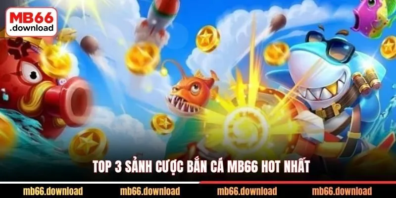 Bắt Trọn Cá Tại Siêu Phẩm Bắn Cá MB66 1 Top 3 sảnh cược bắn cá MB66 hot nhất